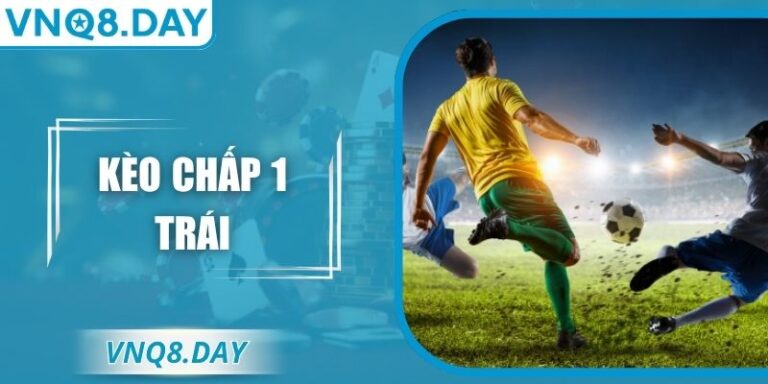 Kèo Chấp 1 Trái – Cách Hiểu, Cách Đọc Và Soi Chuẩn Xác