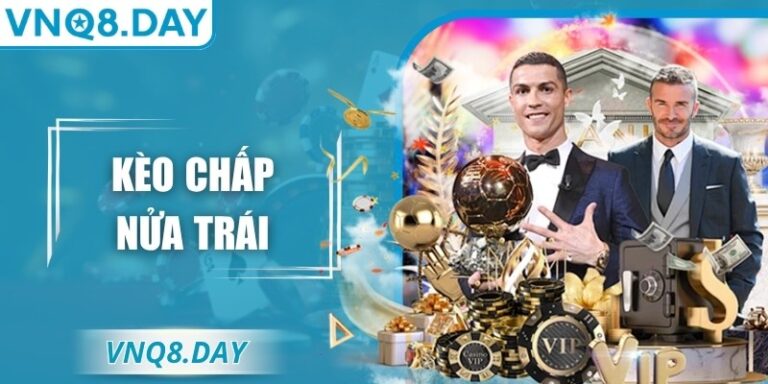 Kèo Chấp Nửa Trái VNQ8 – Hiểu Rõ Để Dễ Thắng Lớn Hơn