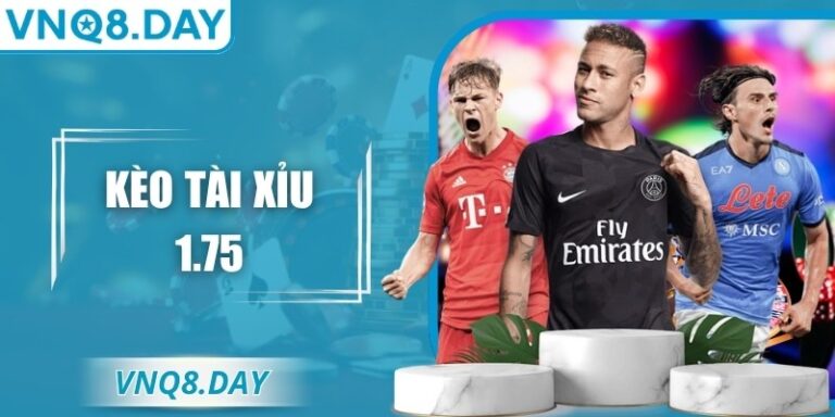 Kèo Tài Xỉu 1.75 VNQ8 – Hướng Dẫn Chi Tiết Từ A Đến Z