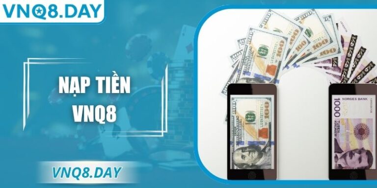 Nạp Tiền VNQ8 Nhanh Chóng An Toàn Cho Mọi Người Dùng