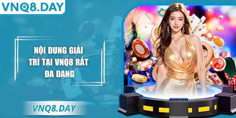 Nội dung giải trí tại VNQ8 rất đa dạng