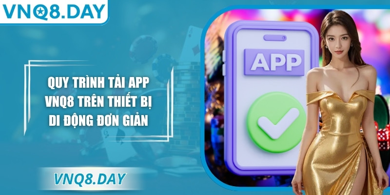 Quy trình tải app VNQ8 trên thiết bị di động đơn giản