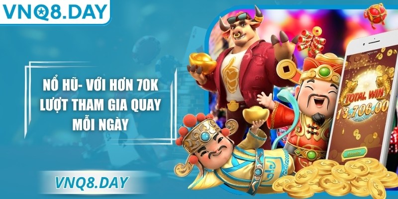 Nổ hũ- Với hơn 70K lượt tham gia quay mỗi ngày